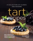 A Collection of Classic and Modern Tart Recipes: Delicious Tart Ideas to Satisfy Your Cravings! By Josephine Ellise Cover Image