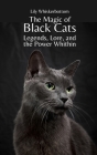 The Magic of Black Cats: Legends, Lore, and the Power Within By Lily Whiskerbottom Cover Image