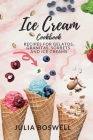 Ice Cream Cookbook: Recipes for Gelatos, Granitas, Sorbets and Ice Creams. By Julia Boswell Cover Image