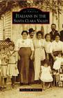 Italians in the Santa Clara Valley (Images of America) By Frederick W. Marrazzo Cover Image