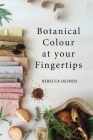 Botanical Colour at your Fingertips By Rebecca Desnos Cover Image
