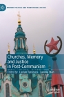 Churches, Memory and Justice in Post-Communism (Memory Politics and Transitional Justice) By Lucian Turcescu (Editor), Lavinia Stan (Editor) Cover Image