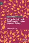Trauma, Precarity and War Memories in Asian American Writings By Jade Tsui-Yu Lee Cover Image