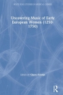Uncovering Music of Early European Women (1250-1750) (Routledge Studies in Musical Genres) By Claire Fontijn (Editor) Cover Image