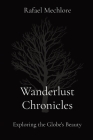 Wanderlust Chronicles: Exploring the Globe's Beauty By Rafael Mechlore Cover Image