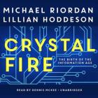 Crystal Fire Lib/E: The Birth of the Information Age By Michael Riordan, Lillian Hoddeson, Dennis McKee (Read by) Cover Image