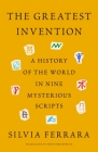 The Greatest Invention: A History of the World in Nine Mysterious Scripts By Silvia Ferrara, Todd Portnowitz (Translated by) Cover Image