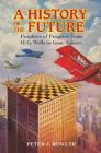 A History of the Future: Prophets of Progress from H. G. Wells to Isaac Asimov Cover Image