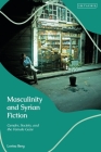Masculinity and Syrian Fiction: Gender, Society and the Female Gaze By Lovisa Berg Cover Image