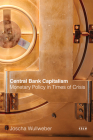 Central Bank Capitalism: Monetary Policy in Times of Crisis (Currencies: New Thinking for Financial Times) By Joscha Wullweber Cover Image