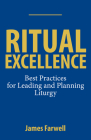 Ritual Excellence: Best Practices for Leading and Planning Liturgy By James Farwell Cover Image
