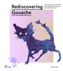 Rediscovering Gouache: A New Approach to a Versatile Technique for Contemporary Artists and Illustrators By Aljoscha Blau Cover Image