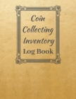 Coin Collecting Inventory Log Book: Convenient Inventory For Coin Collectors ( Keep Track Of Your Purchases, 20 Entries Per Page, Personal Scrapbook, Cover Image