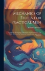Mechanics of Fluids for Practical Men: Comprising Hydrostatics, Descriptive and Constructive: The Whole Illustrated by Numerous Examples and Appropria By Alexander Jamieson Cover Image