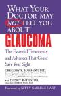 WHAT YOUR DOCTOR MAY NOT TELL YOU ABOUT (TM): GLAUCOMA: The Essential Treatments and Advances That Could Save Your Sight Cover Image