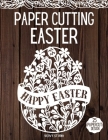 Paper Cutting Easter: Easter Papercraft, 25 Beautiful Papercut Templates, Designs and Patterns, Perfect for Beginners with Pages to Cut Out Cover Image
