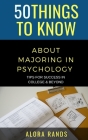 50 Things to Know About Majoring in Psychology: Tips for Success in College & Beyond By Alora Rands Cover Image