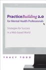 Practice Building 2.0 for Mental Health Professionals: Strategies for Success in the Electronic Age By Tracy Todd, PhD Cover Image