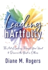 Leading hArtfully: The Art of Leading Through Your Heart to Discover the Best in Others By Diane M. Rogers Cover Image