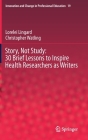 Story, Not Study: 30 Brief Lessons to Inspire Health Researchers as Writers (Innovation and Change in Professional Education #19) By Lorelei Lingard, Christopher Watling Cover Image