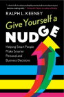 Give Yourself a Nudge: Helping Smart People Make Smarter Personal and Business Decisions By Ralph L. Keeney Cover Image