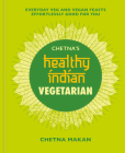 Chetna's Healthy Indian: Vegetarian: Everyday Veg and Vegan Feasts Effortlessly Good for You By Chetna Makan Cover Image