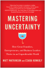 Mastering Uncertainty: How Great Founders, Entrepreneurs, and Business Leaders Thrive in an Unpredictable World By Matt Watkinson, Csaba Konkoly Cover Image