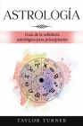 Astrología: Guía de la sabiduría astrológica para principiantes By Taylor Turner Cover Image