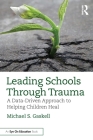 Leading Schools Through Trauma: A Data-Driven Approach to Helping Children Heal By Michael S. Gaskell Cover Image