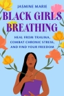 Black Girls Breathing: Heal from Trauma, Combat Chronic Stress, and Find Your Freedom Cover Image