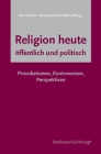 Religion Heute - Öffentlich Und Politisch: Provokationen, Kontroversen, Perspektiven Cover Image