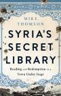 Syria's Secret Library: Reading and Redemption in a Town Under Siege By Mike Thomson Cover Image