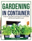 Gardening in Container: A step-by-step guide to growing year-round edible and decorative gardens in pots Cover Image