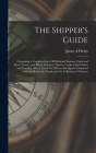 The Shipper's Guide; Containing a Complete List of All Railroad Stations, Canal and River Towns, (and Places Tributary Thereto, ) in the United States By James A. Phelps Cover Image