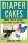 Diaper Cakes: Make $200 a Month Designing Diaper Cakes Cover Image