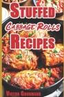 Stuffed Cabbage Rolls Recipes: A Delicious Cabbage Cookbook to Making the Perfect Dinner By Victor Gourmand Cover Image