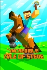 Incredible Tale of Steve: Legendary Adventure Story of Steve. The Masterpiece for All Minecrafters! By Torsten Fiedler Cover Image