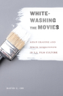 Whitewashing the Movies: Asian Erasure and White Subjectivity in U.S. Film Culture By David C. Oh, PhD Cover Image