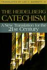 The Heidelberg Catechism: A New Translation for the Twenty-First Century By III Barrett, Lee C. (Translator) Cover Image