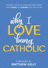 Why I Love Being Catholic: Dynamic Catholic Ambassadors Share Their Hopes and Dreams for the Future Cover Image