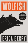 Wolfish: Wolf, Self, and the Stories We Tell About Fear By Erica Berry Cover Image