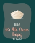 Hello! 365 Milk Cream Recipes: Best Milk Cream Cookbook Ever For Beginners [Strawberry Shortcake Cookbook, Cream Cheese Cookbook, Ice Cream Sandwich By Ingredient Cover Image