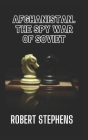 Afghanistan the Spy War of Soviet Union By Robert Stephens Cover Image