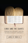 Sinai and the Saints: Reading Old Covenant Laws for the New Covenant Community By James M. Todd III Cover Image