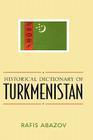 Historical Dictionary of Turkmenistan (Historical Dictionaries of Asia #53) By Rafis Abazov Cover Image