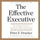 The Effective Executive Lib/E: The Definitive Guide to Getting the Right Things Done By Peter F. Drucker, Jim Collins (Read by), Tim Andres Pabon (Read by) Cover Image