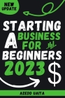 Starting a Business for Beginners 2023: guide to starting your own business ( Start A Business ) Cover Image