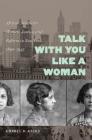 Talk with You Like a Woman: African American Women, Justice, and Reform in New York, 1890-1935 (Gender and American Culture) By Cheryl D. Hicks Cover Image