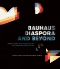 Bauhaus Diaspora and Beyond: Transforming Education through Art, Design and Architecture By Philip Goad, Ann Stephen, Andrew McNamara, Harriet Edquist, Isabel Wünsche Cover Image