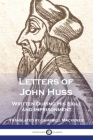 Letters of John Huss Written During His Exile and Imprisonment Cover Image